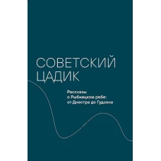Советский цадик.Рассказы о Рыбницком ребе:от Днестра до Гудзона