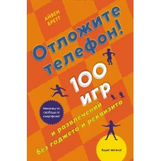 Отложите телефон! 100 игр и развлечений без гаджета и реквизита