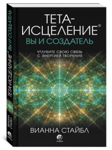 Тета-исцеление: вы и Создатель. Углубите свою связь с энергией творения
