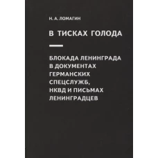 В тисках голода. Блокада Ленинграда в документах германских спецслужб, НКВД и письмах ленинградцев