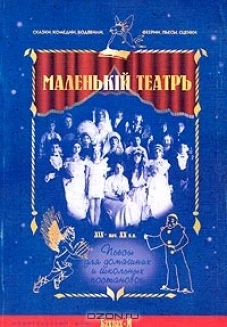 Маленький театр. Пьесы для домашних и школьных постановок (сказки, феерии, водевили, комедии, пьесы, сценки XIX-начало XX века)