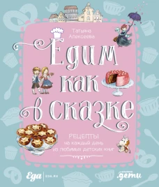Едим как в сказке: Рецепты на каждый день из любимых детских книг