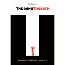 Тирания тревоги.Как избавиться от тревожности и беспокойства