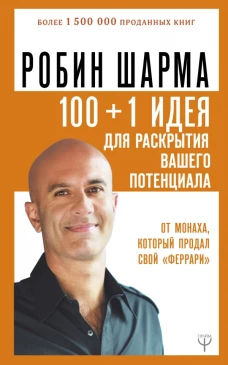 100 + 1 идея для раскрытия вашего потенциала от от монаха, который продал свой феррари