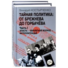 Тайная политика От Брежнева до Горбачёва в 2 ч. Часть I. Власть – Еврейский вопрос – Интеллигенция Часть II. Советские евреи выбор будущего