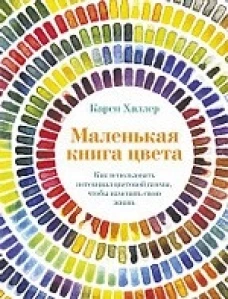 Маленькая книга цвета: Как использовать потенциал цветовой гаммы, чтобы изменить свою жизнь