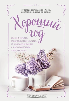 Хороший год, или Как я научилась принимать неудачи, отказалась от романтических комедий и перестала откладывать жизнь на потом