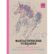 Фантастические создания.Раскраска-антистресс для творчества и вдохновения.