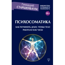 Психосоматика. Как починить душу, чтобы тело работало как часы