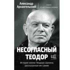 Несогласный Теодор. История жизни Теодора Шанина, рассказанная им самим