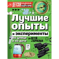 Лучшие опыты и эксперименты на улице и на даче для детей и взрослых