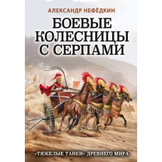 Боевые колесницы с серпами. &laquo;Тяжелые танки&raquo; Древнего мира