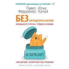 Без антидепрессантов! Избавься от стресса, тревоги и паники. «Включай» отличное настроение