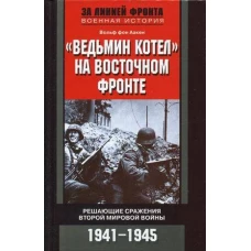 Ведьмин котел на восточном фронте . Решающие сражение Второй мировой войны. 1941-1945