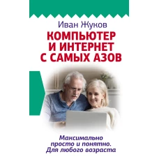 Компьютер и Интернет с самых азов. Максимально просто и понятно. Для любого возраста