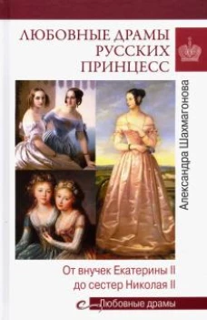 Любовные драмы русских принцесс. От внучек Екатерины II до сестер Николая II