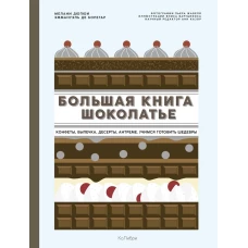 Большая книга шоколатье: Конфеты, выпечка, десерты, антреме. Учимся готовить шедевры