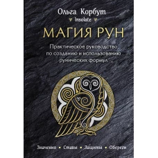 Магия рун. Практическое руководство по созданию и использованию рунических формул. Значения. Ставы. Защиты. Обереги