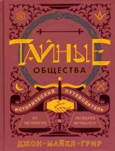 Тайные общества. Исторический путеводитель по заговорам и загадкам прошлого