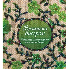 Вышивка бисером. Искусство эксклюзивного украшения вещей