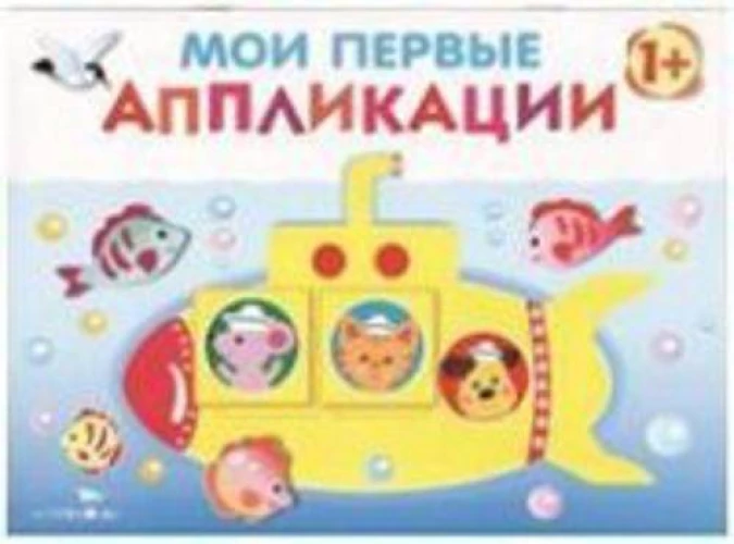 Мои первые аппликации. ПЕРВОЕ ТВОРЧЕСТВО. Вып.1