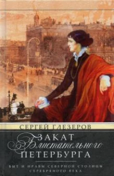Закат блистательного Петербурга. Быт и нравы Северной столицы Серебряного века