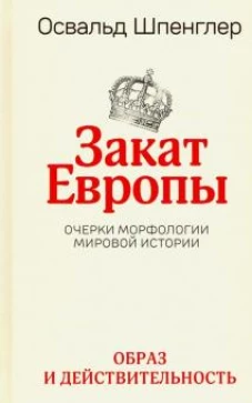 Закат Европы: Очерки морфологии мировой истории.Т.1 Образ и действительность