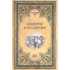 Цицерон и его друзья. Очерк о римском обществе времен Цезаря