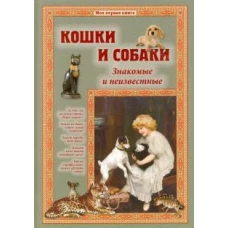 Кошки и собаки. Знакомые и неизвестные