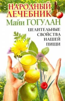 Народный лечебник Майи Гогулан. Целительные свойства нашей пищи