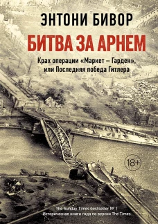 Битва за Арнем. Крах операции &laquo;Маркет &ndash; Гарден&raquo;, или Последняя победа Гитлера