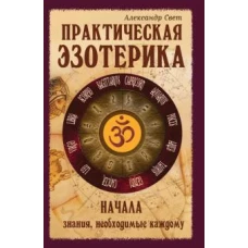 Практическая эзотерика. Начала. Знания, необходимые каждому