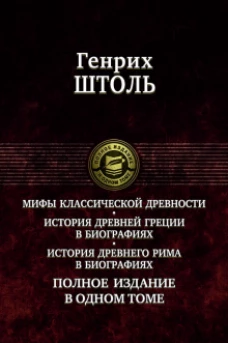Генрих Штоль: Мифы классической древности. История Древней Греции в биографиях. История Древнего Рима в биографиях