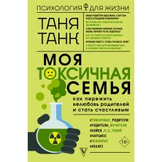 Моя токсичная семья: как пережить нелюбовь родителей и стать счастливым