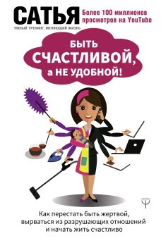 Сатья: Быть счастливой, а не удобной! Как перестать быть жертвой, вырваться из разрушающих отношений&hellip;