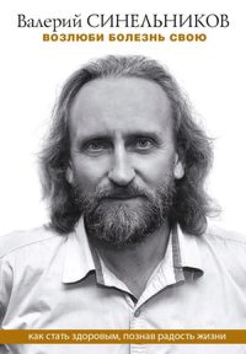 Возлюби болезнь свою. Как стать здоровым, познав радость жизни