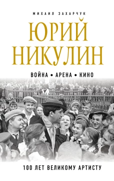 Михаил Захарчук: Юрий Никулин. Война. Арена. Кино. 100 лет Великому Артисту