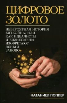 Цифровое золото: невероятная история Биткойна, или как идеалисты и бизнесмены изобретают деньги заново