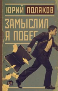 Юрий Поляков: Замыслил я побег