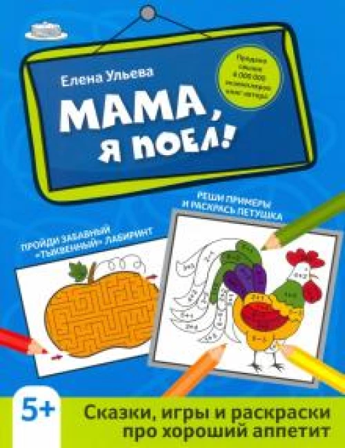 Елена Ульева: Мама, я поел! Сказки, игры и раскраски про хороший аппетит