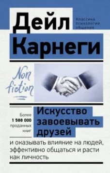 Дейл Карнеги: Искусство завоевывать друзей и оказывать влияние на людей, эффективно общаться и расти как личность