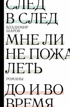 Владимир Шаров: След в след. До и во время. Мне ли не пожалеть