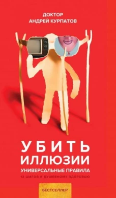 Андрей Курпатов: Убить иллюзии. Универсальные правила