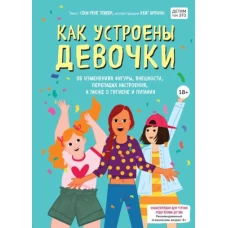 Как устроены девочки. Об изменениях фигуры, внешности, перепадах настроения, а также о гигиене и питании