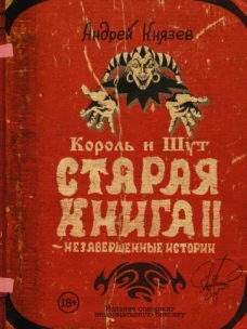 Андрей Князев: Король и Шут. Старая книга II. Незавершенные истории