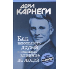 Дейл Карнеги: Как завоевывать друзей и оказывать влияние на людей