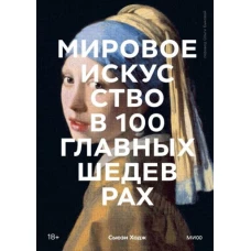 Мировое искусство в 100 главных шедеврах. Работы, которые важно знать и понимать