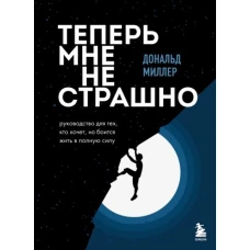 Теперь мне не страшно. Руководство для тех, кто хочет, но боится жить в полную силу