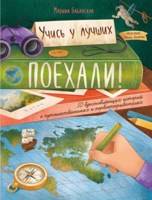 Марина Бабанская: Поехали! 50 вдохновляющих историй о путешественниках и первооткрывателях