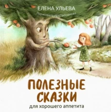 Елена Ульева: Полезные сказки для хорошего аппетита